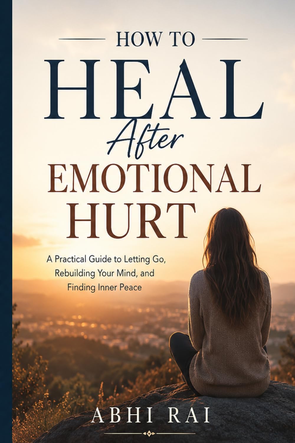 How to Heal After Emotional Hurt: A Practical Guide to Letting Go, Rebuilding Yourself, and Finding Peace Again