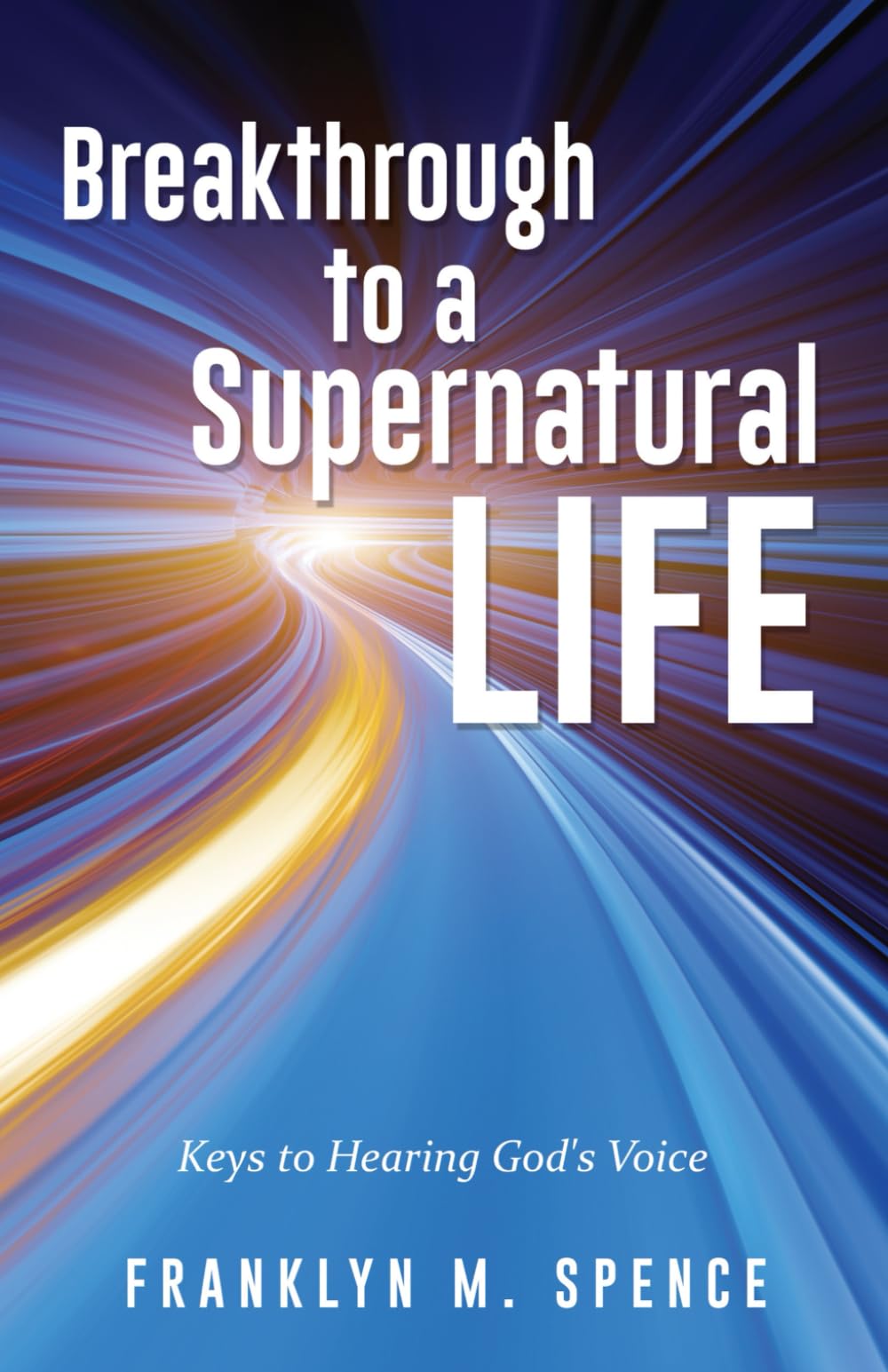 Breakthrough to a Supernatural Life: Keys to Hearing God's Voice