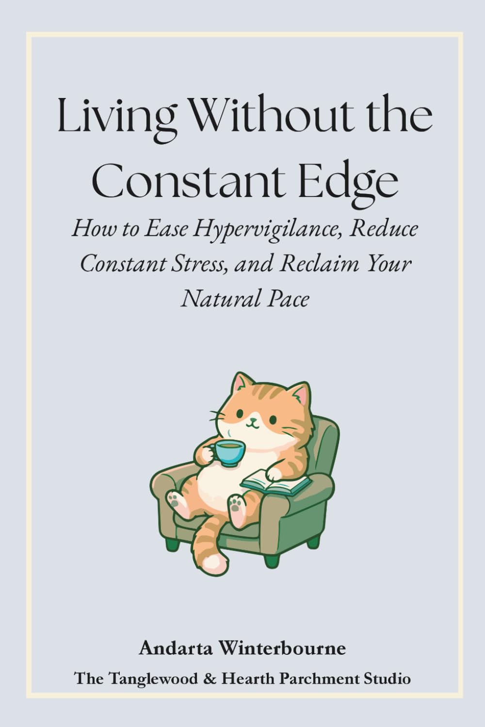 Living Without the Constant Edge: How to Ease Hypervigilance, Reduce Constant Stress, and Reclaim Your Natural Pace (The Return to Inner Stability ... for Nervous System Steadiness and Ease)