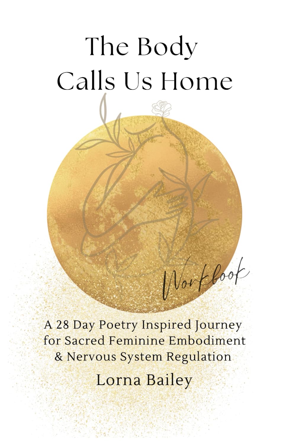 THE BODY CALLS US HOME: A 28 DAY POETRY INSPIRED JOURNEY FOR SACRED FEMININE EMBODIMENT & NERVOUS SYSTEM REGULATION