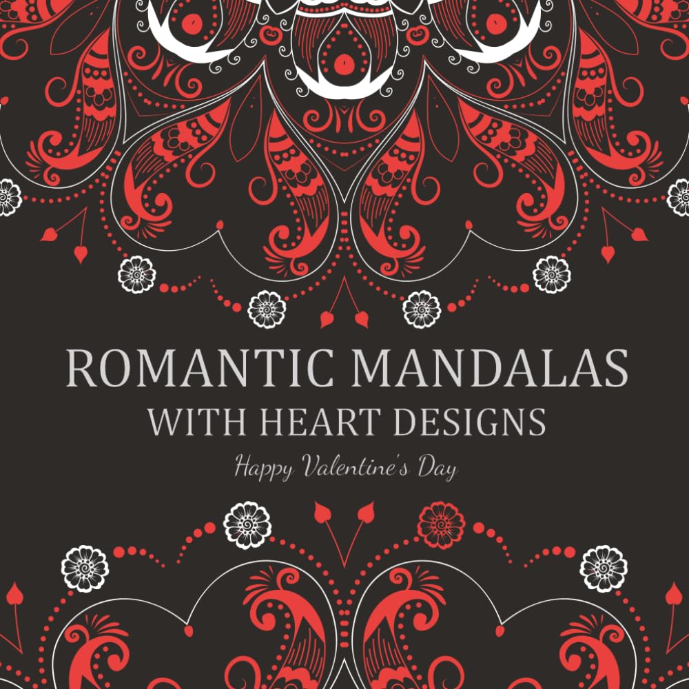 Romantic Mandalas with Heart Designs: A Valentine's Day Coloring Book, Containing Romantic Mandalas, Love Trees, Swirl Designs, and Flowery Hearts