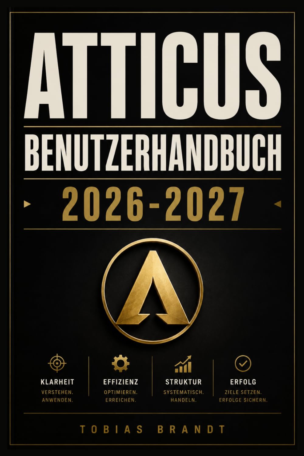 ATTICUS BENUTZERHANDBUCH 2026-2027: Ein praktisches Schritt-für-Schritt Handbuch für die schnelle Einrichtung und einen reibungslosen Betrieb für Anfänger