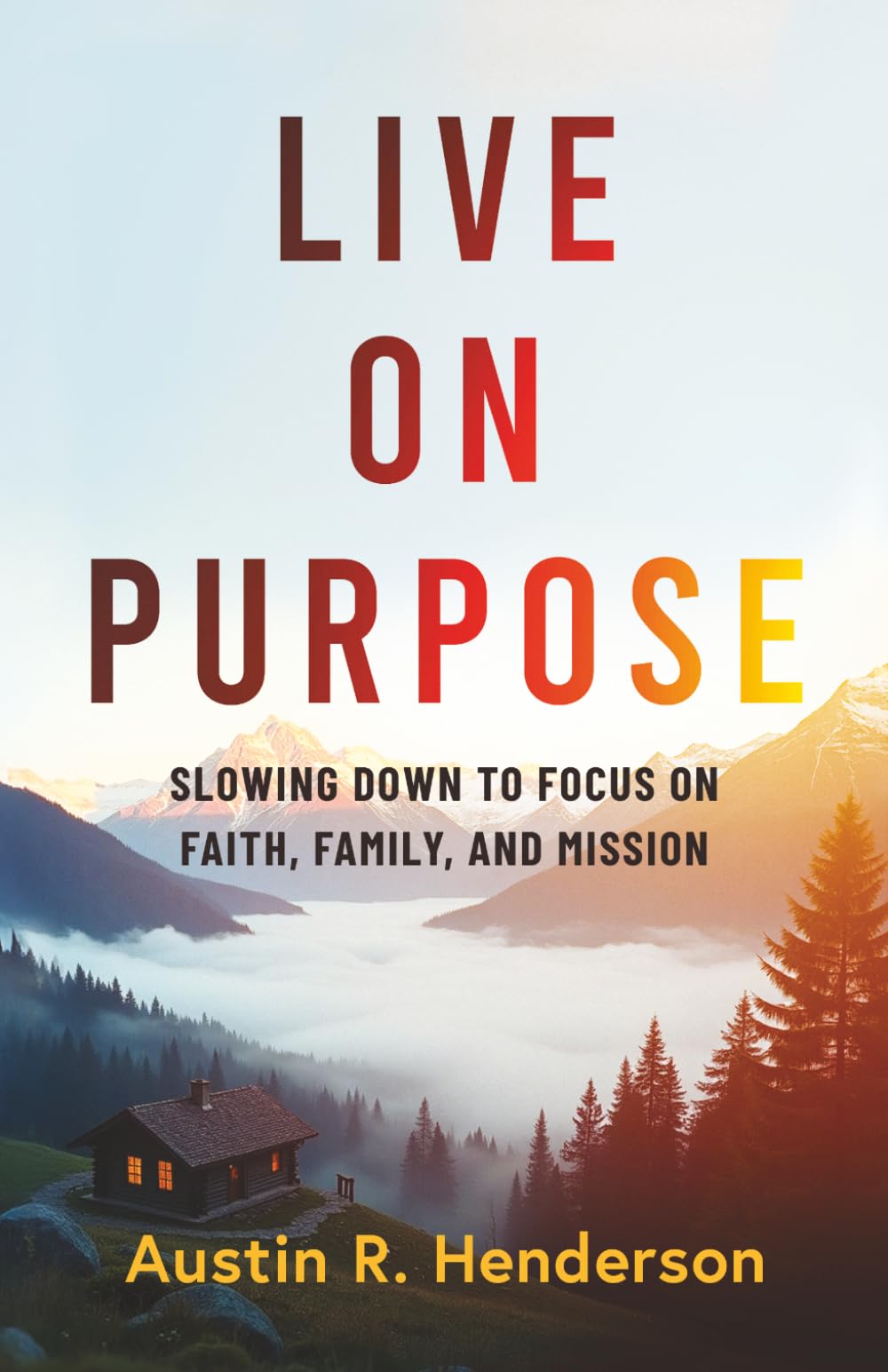 Live on Purpose: Slowing Down to Focus on Faith, Family, and Mission