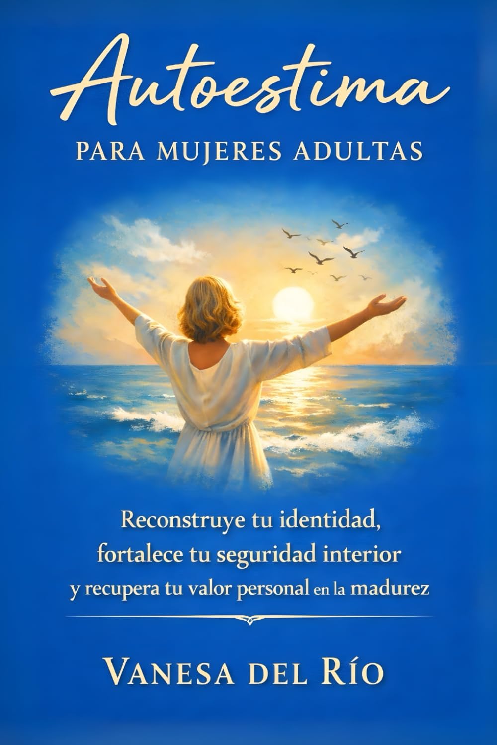 Autoestima para mujeres adultas: Reconstruye tu identidad, fortalece tu seguridad interior y recupera tu valor personal en la madurez