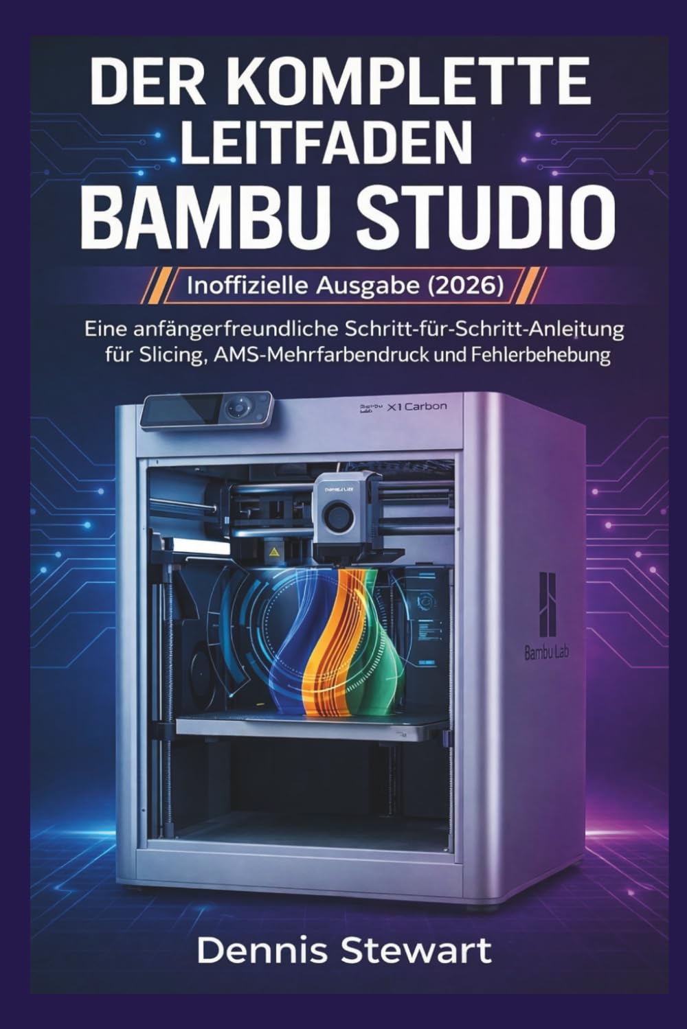 DER KOMPLETTE LEITFADEN FÜR BAMBU STUDIO Inoffizielle Ausgabe (2026): Eine anfängerfreundliche Schritt-für-Schritt-Anleitung für Slicing, AMS-Mehrfarbendruck und Fehlerbehebung