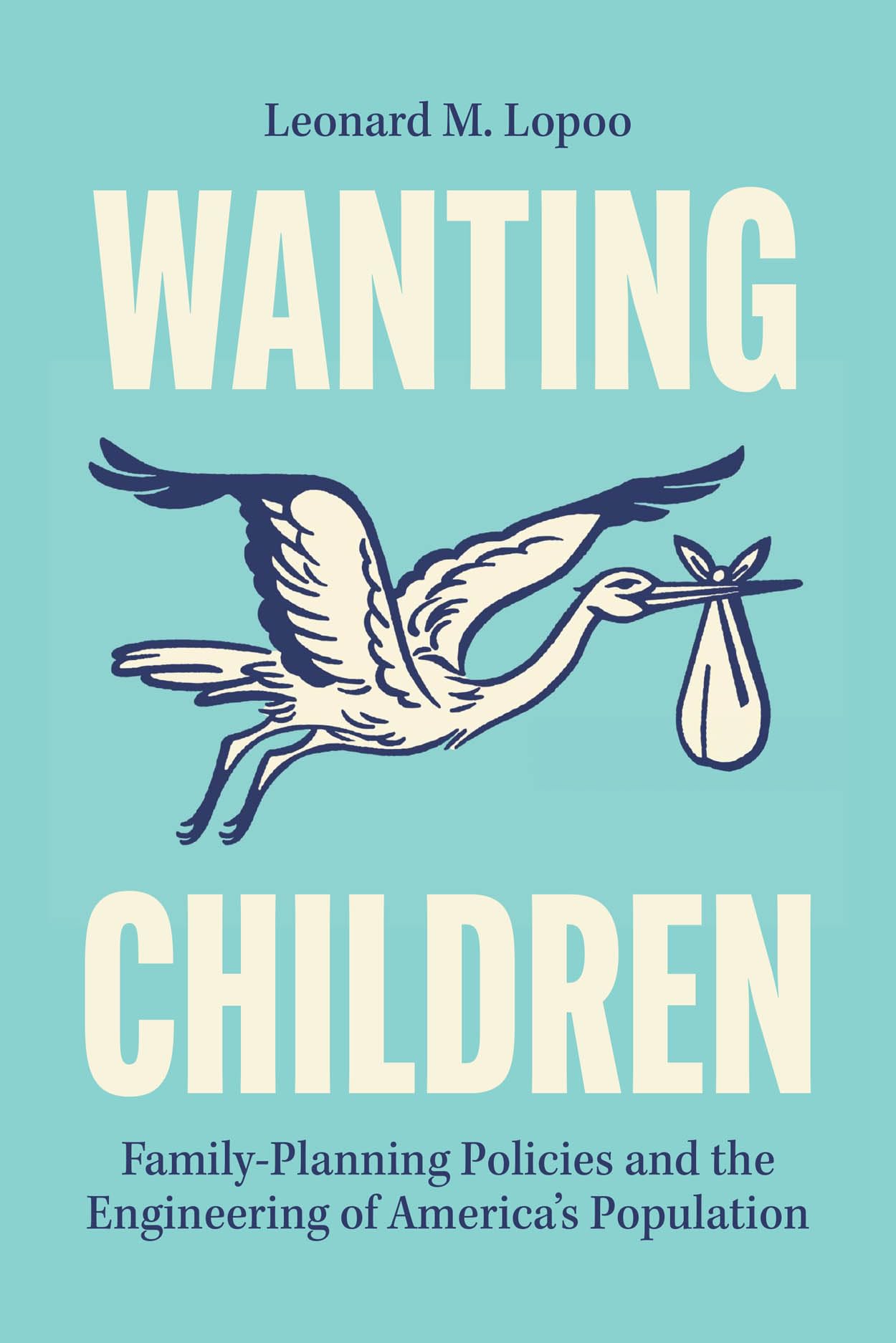 Wanting Children: Family-Planning Policies and the Engineering of America’s Population