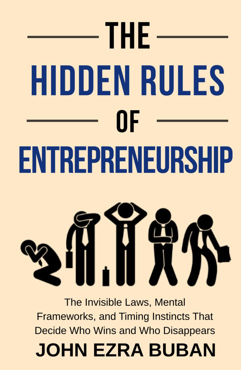 The Hidden Rules of Entrepreneurship: The Invisible Laws, Mental Frameworks, and Timing Instincts That Decide Who Wins and Who Disappears