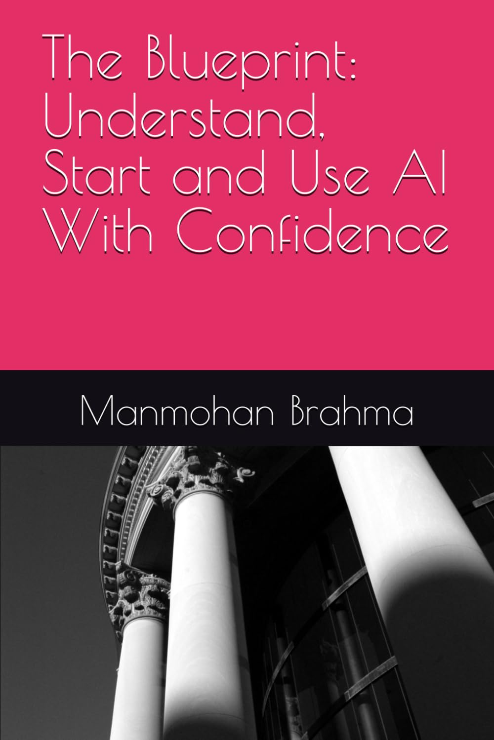 The Blueprint: Understand, Start and Use AI With Confidence (The AI Architect)