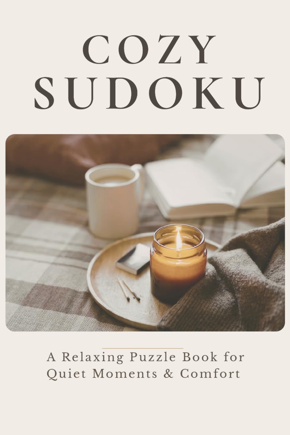 Cozy Sudoku: A Relaxing Puzzle Book for Quiet Moments & Comfort (The Cozy Puzzle Collection)