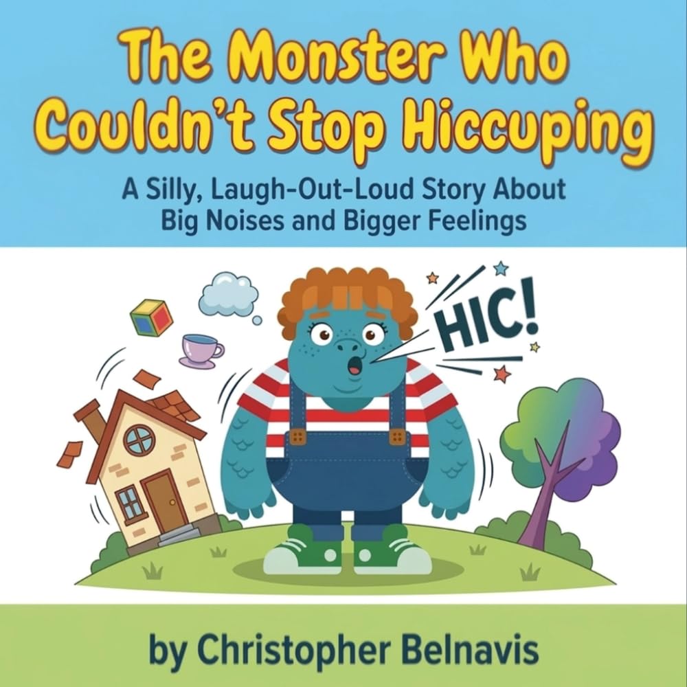 The Monster Who Couldn’t Stop Hiccuping: A Silly, Laugh-Out-Loud Story About Big Noises and Bigger Feelings