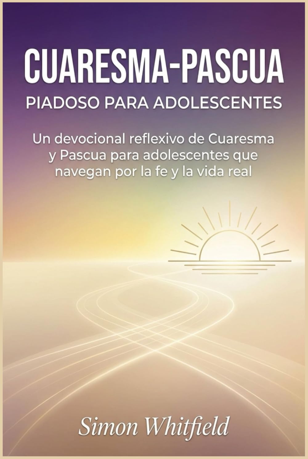 CUARESMA-PASCUA PIADOSO PARA ADOLESCENTES: Un devocional reflexivo de Cuaresma y Pascua para adolescentes que navegan por la fe y la vida real