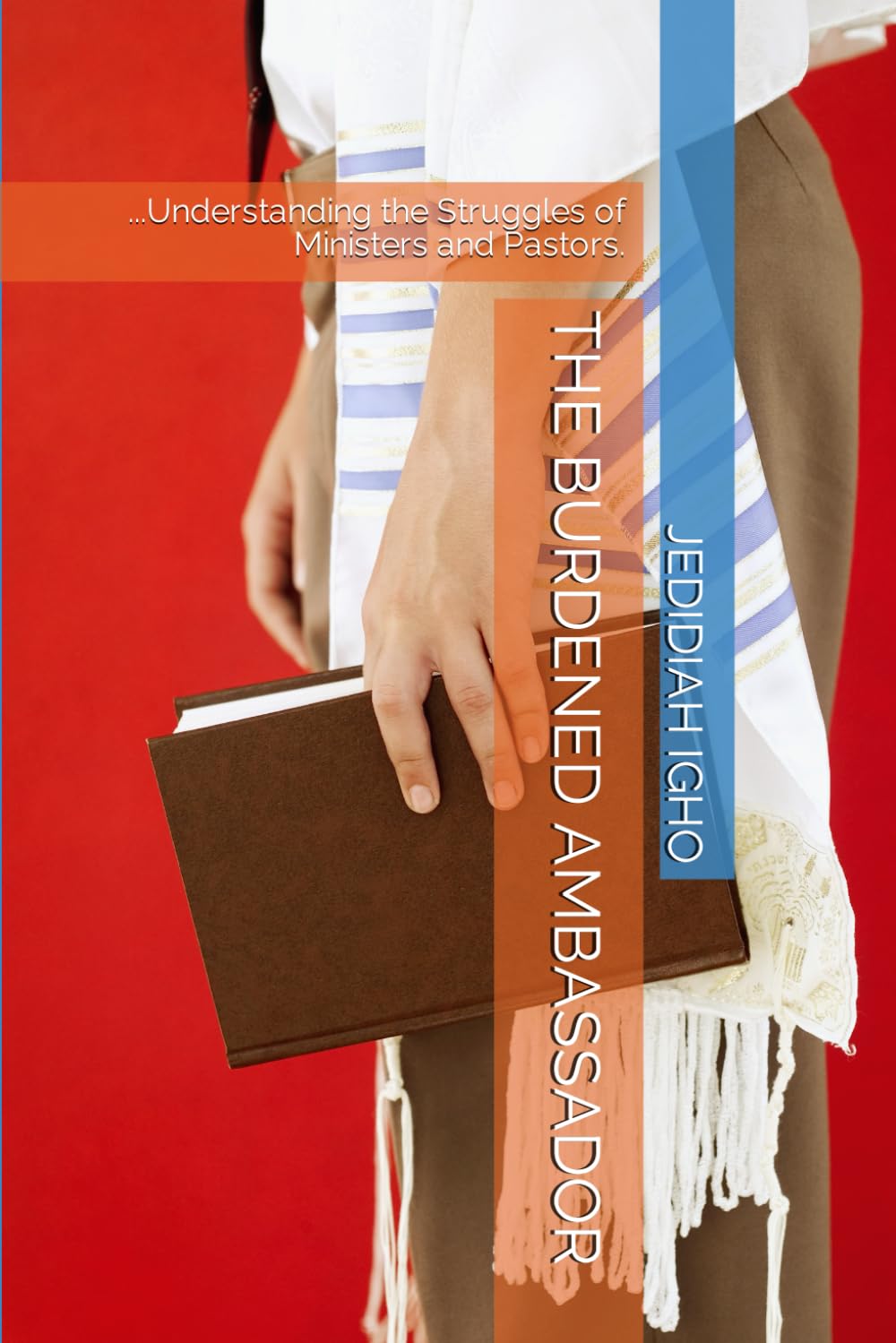 THE BURDENED AMBASSADOR: ...Understanding the Struggles of Ministers and Pastors.