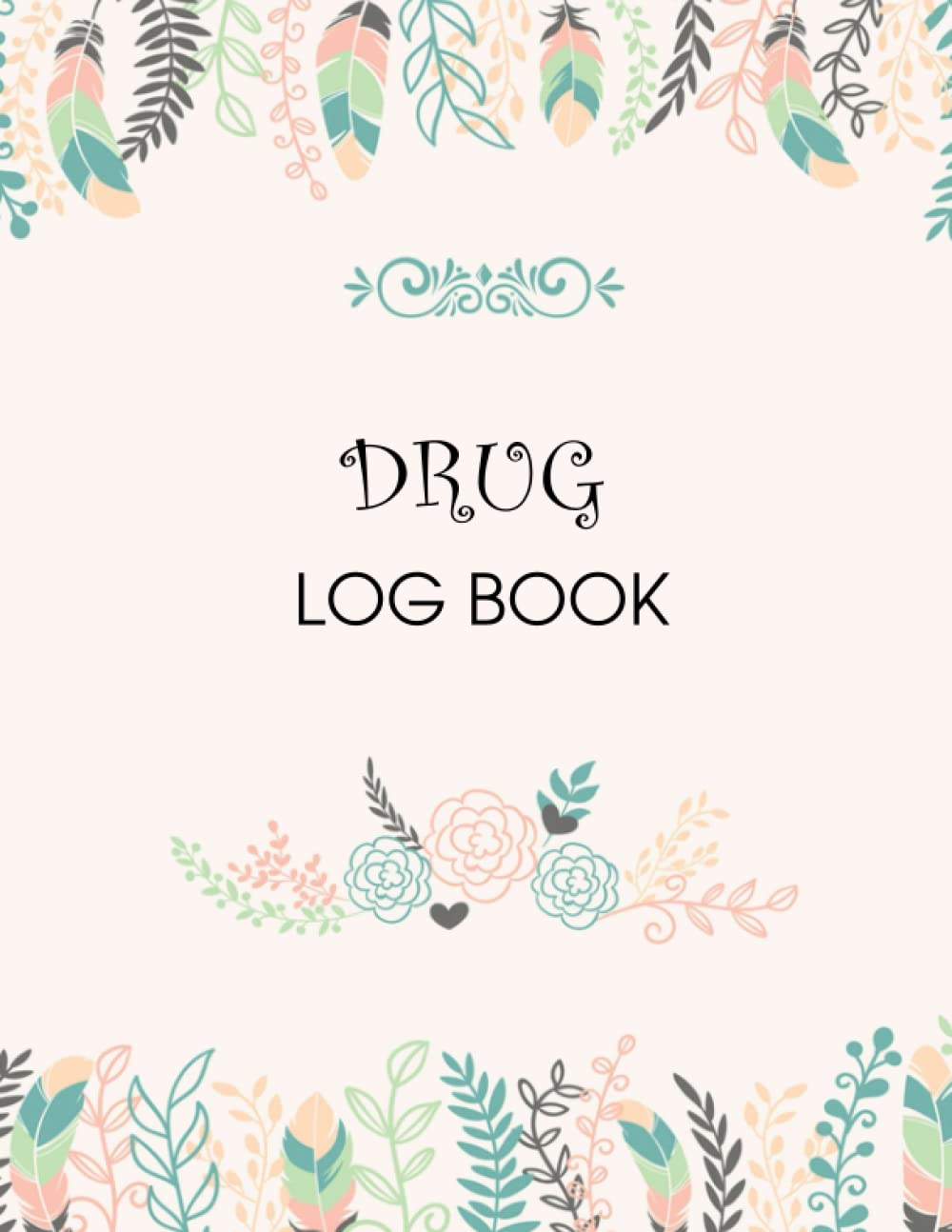 Drug Log Book: Narcotics Logbook for Narcotic Medication Dosage/Patient Record Usage Notebook with Prescription Inventory Drug Count ... Ordered Tracker & Narcotic Count Book