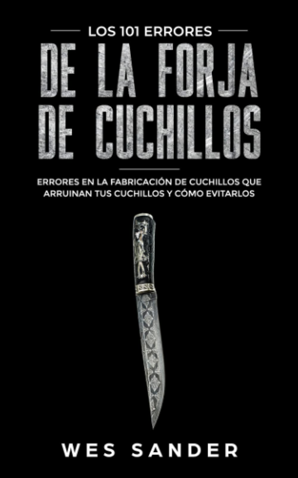 Bladesmithing: Los 101 errores de la forja de cuchillos: Errores en la fabricación de cuchillos que arruinan tus cuchillos y cómo evitarlos (Spanish Edition) Paperback – 16 April 2022