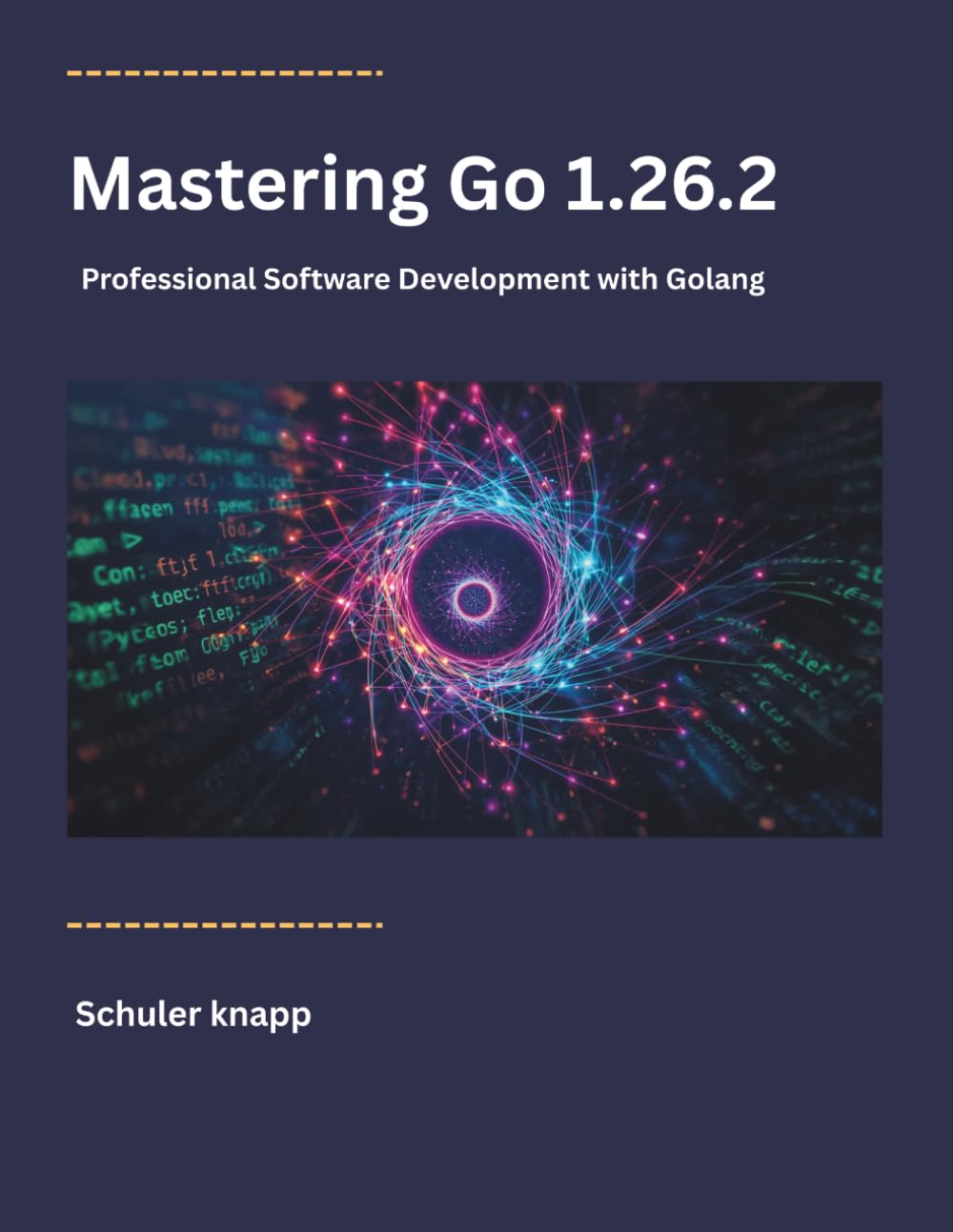 Mastering Go 1.26.2: Professional Software Development with Golang (The Modern Systems Engineering)