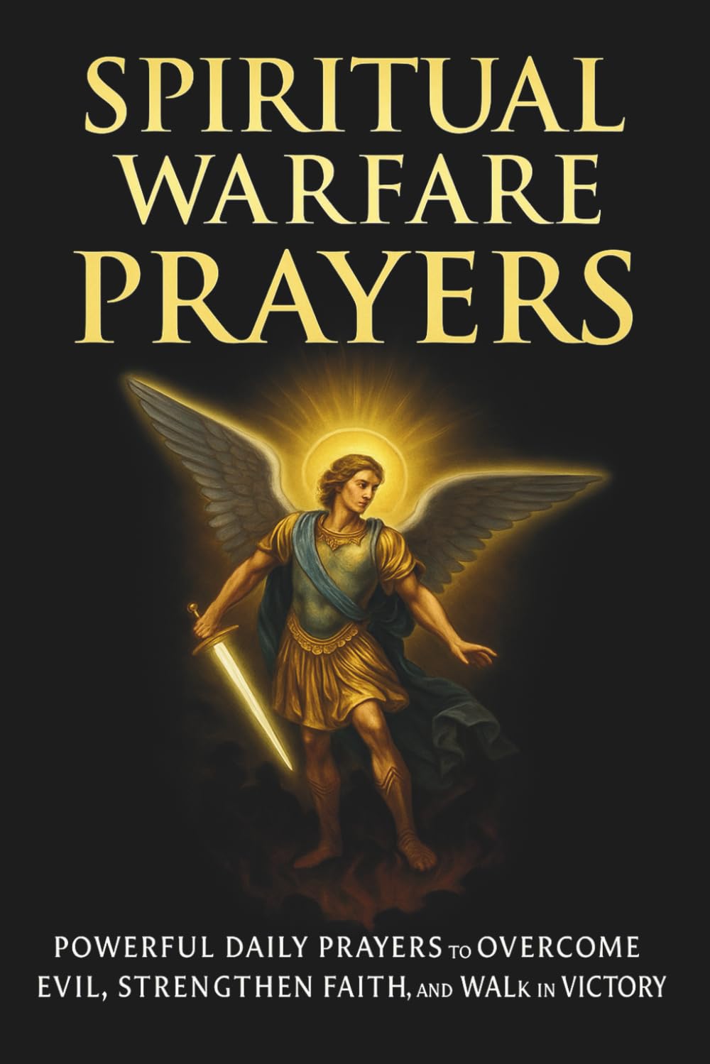 Spiritual Warfare Prayers: Powerful Daily Prayers to Overcome Evil, Strengthen Faith, and Walk in Victory