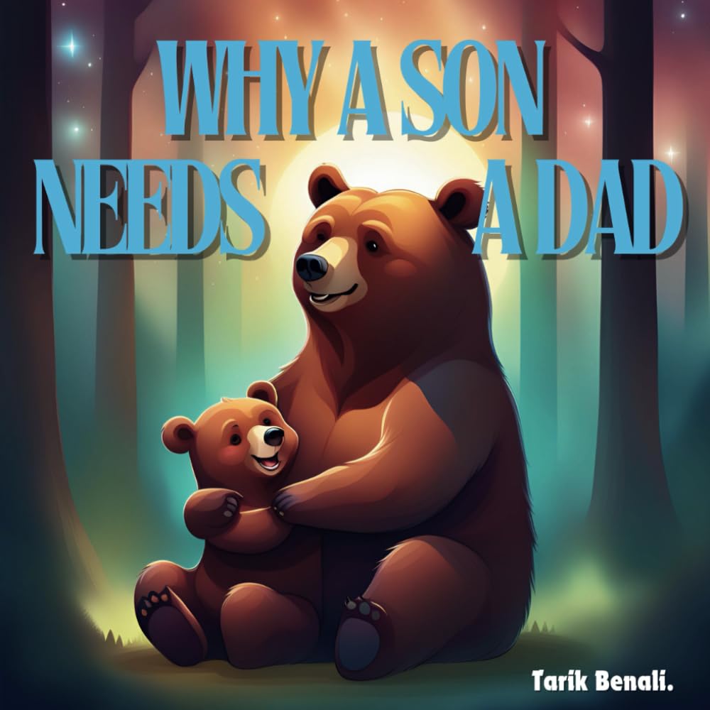 Why a Son Needs a Dad: Celebrating the Unbreakable Bond Between Fathers and Sons