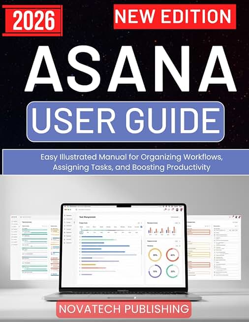 ASANA USER GUIDE 2026: Easy Illustrated Manual for Organizing Workflows, Assigning Tasks, and Boosting Productivity