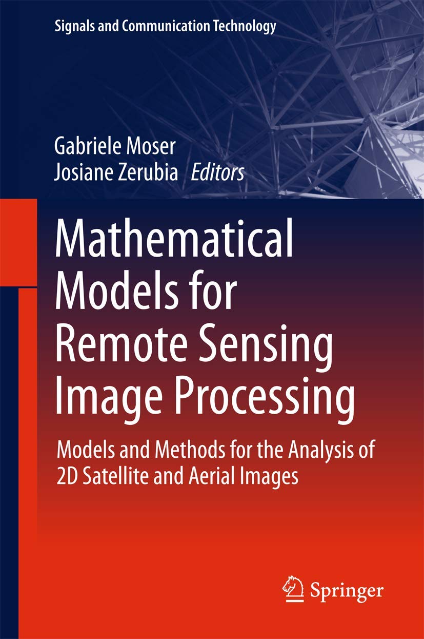 Mathematical Models for Remote Sensing Image Processing: Models and Methods for the Analysis of 2D Satellite and Aerial Images (Signals and Communication Technology)