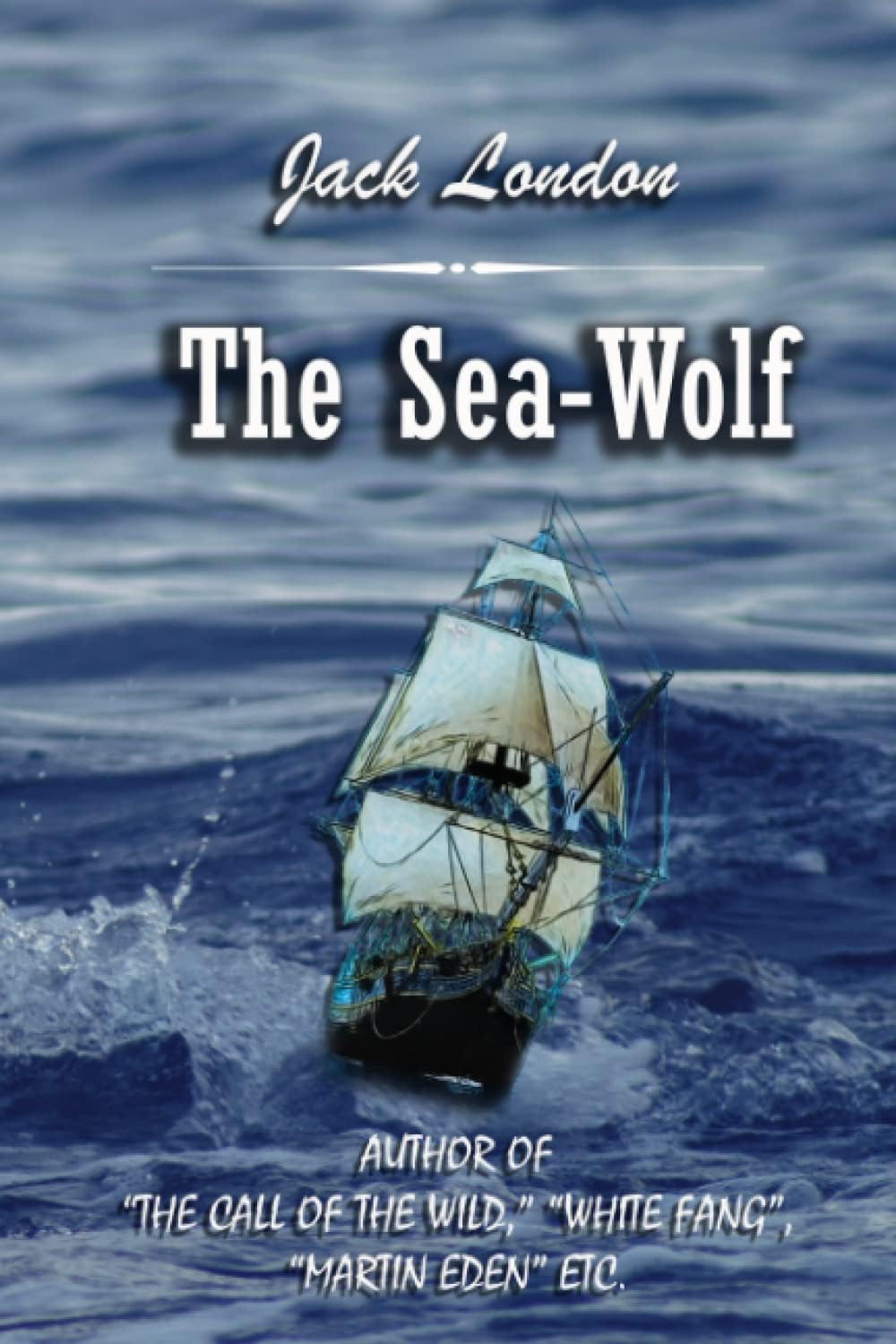 The Sea-Wolf: AUTHOR OF “THE CALL OF THE WILD,” “WHITE FANG”, “MARTIN EDEN” ETC.