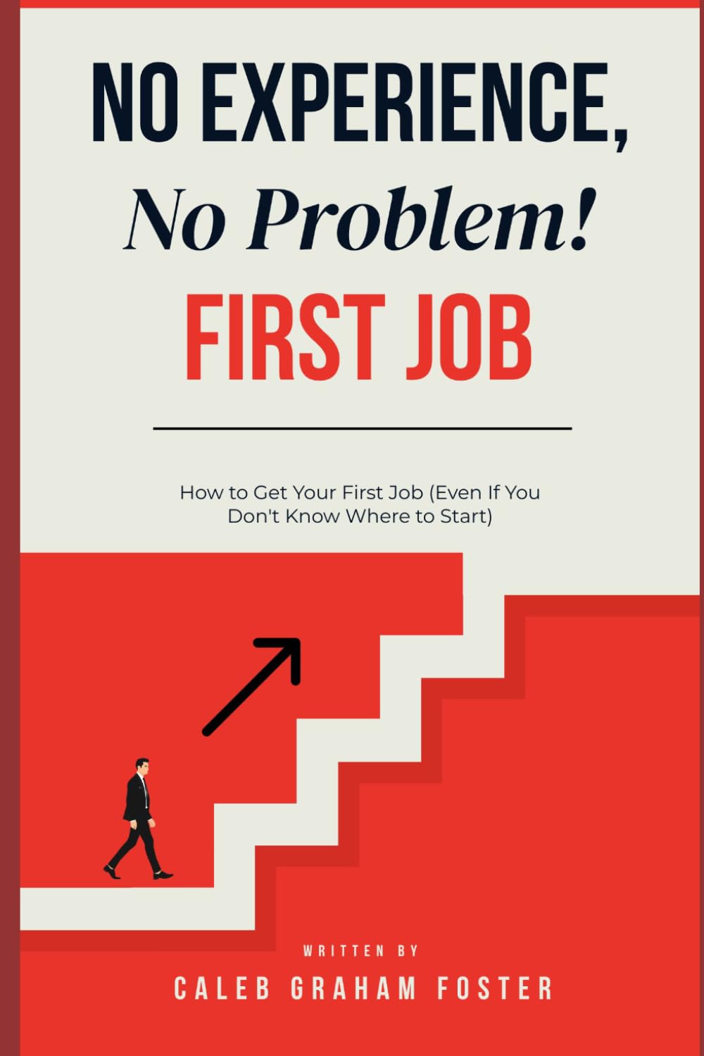 No Experience, No Problem: How to Get Your First Job (Even If You Don’t Know Where to Start) (Plainspoken Guides)