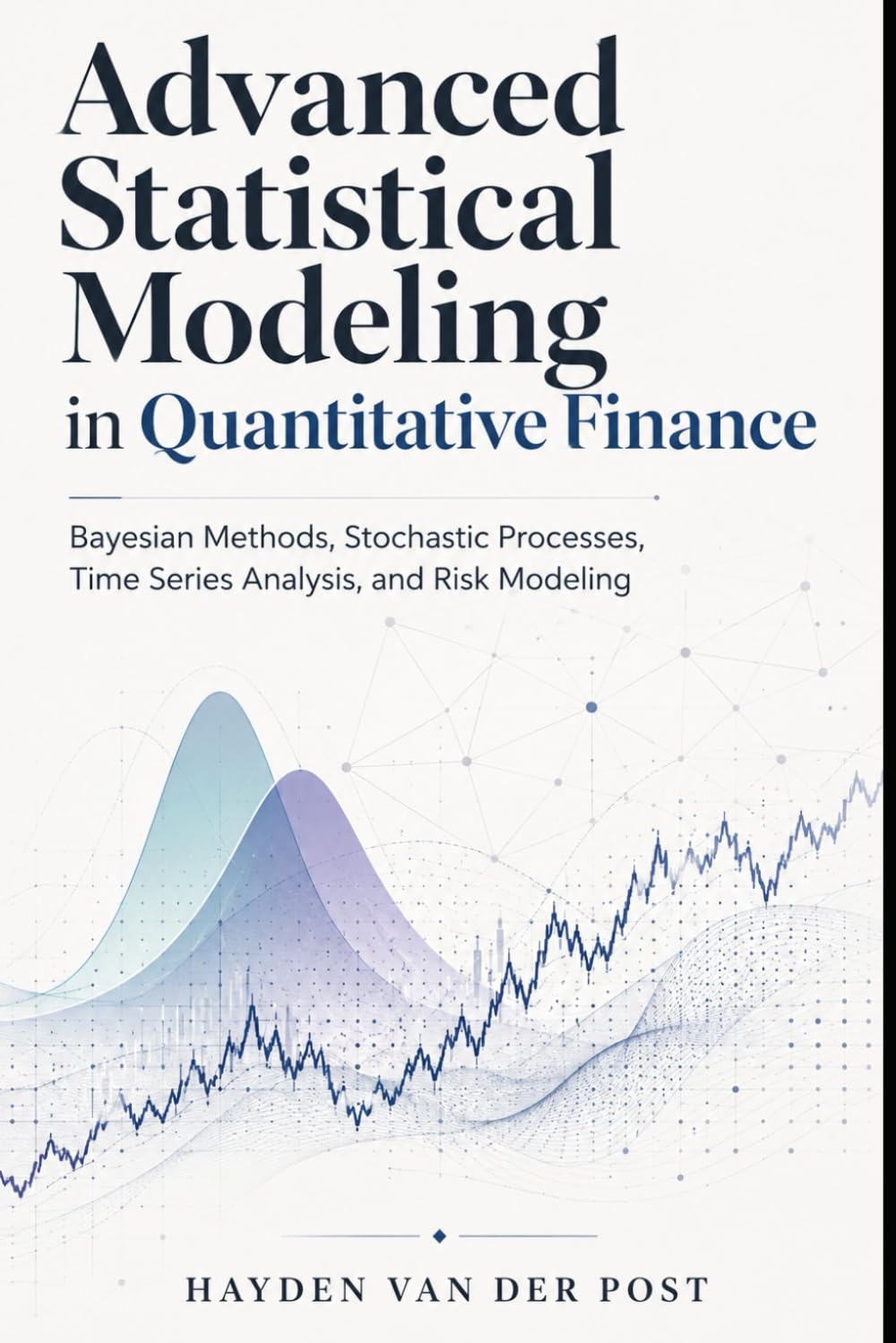 Advanced Statistical Modeling for Quantitative Finance: Bayesian Inference, Stochastic Processes, Time Series Analysis, and Risk Modeling