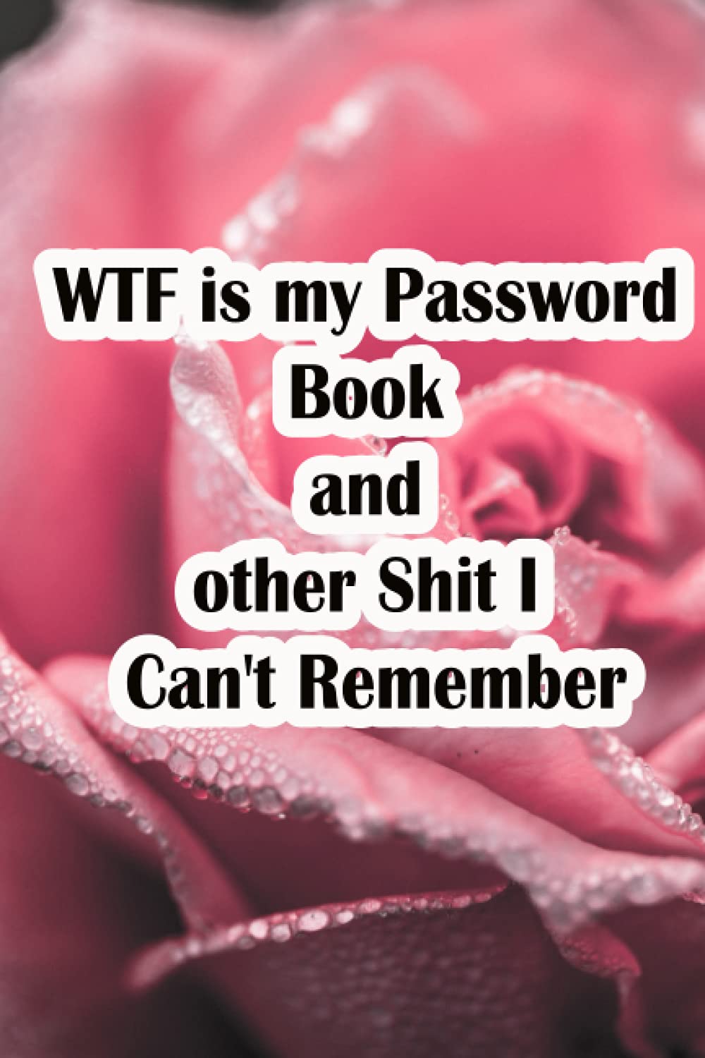 WTF is my Password Book and other Shit I Can't Remember: Password and Logins Tracker Journal, Internet websites and password Organizer, Login ... tabs, I'll Never Forget You Again
