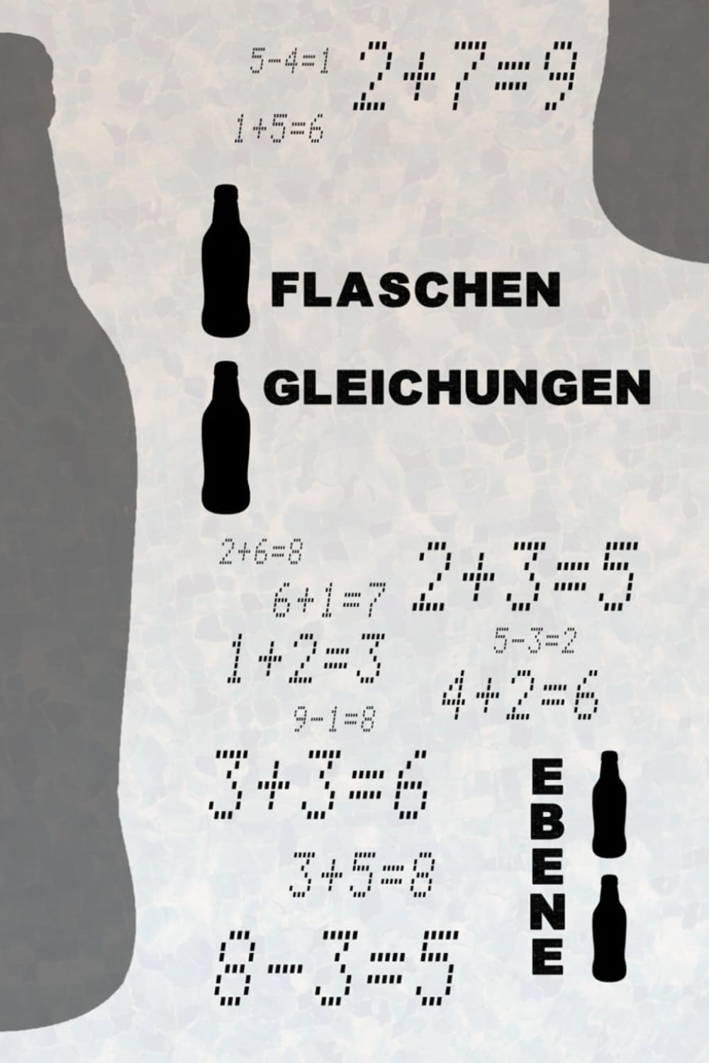 Mathematische Flaschenrätsel Stufe Eins: Korrigiere die Gleichungen, indem du nur eine Flasche hinzufügst! Lustige Denkaufgaben für jedes Alter mit ... Mathematik (Mathe-Rätsel mit Flaschen)
