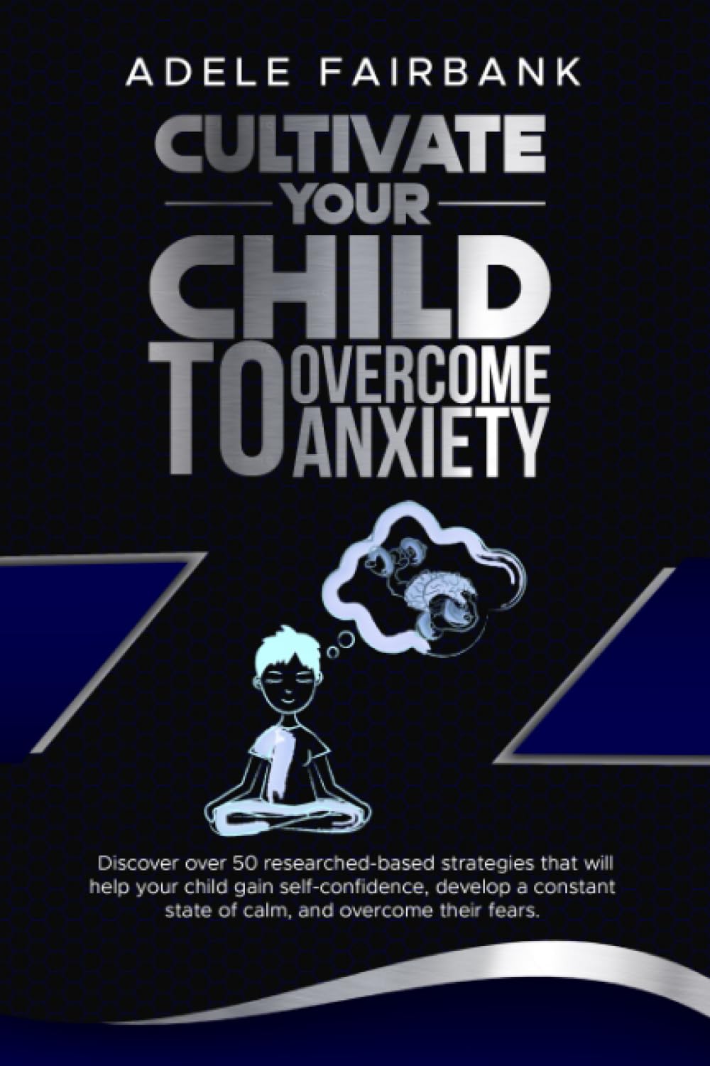 Cultivate your Child to Overcome Anxiety: Discover over 50 researched ...