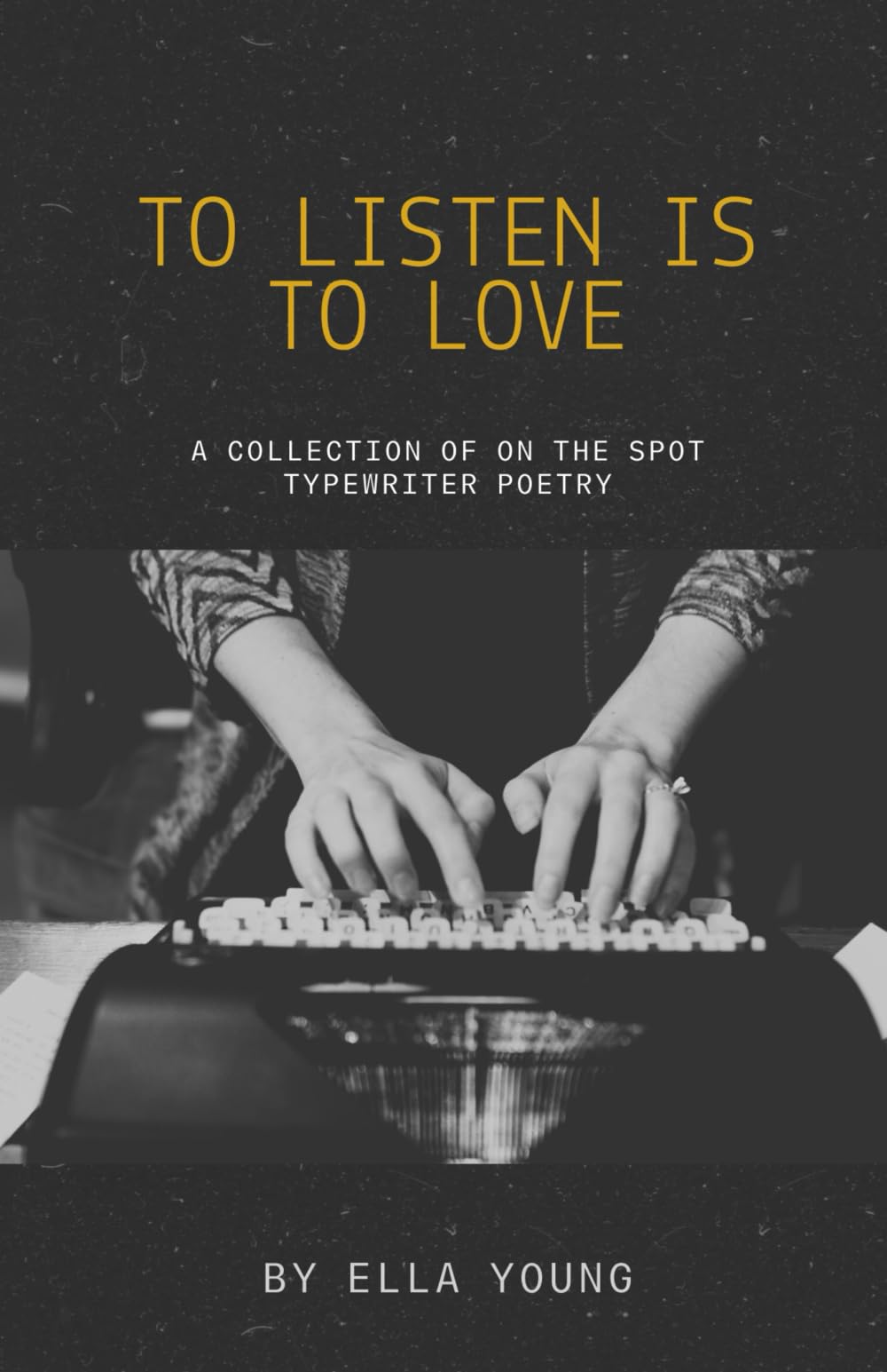 To Listen Is To Love: A Collection of On the Spot Typewriter Poetry
