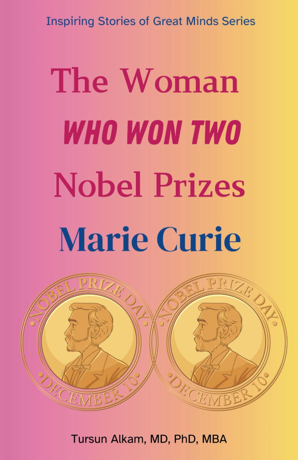 The Woman Who Won Two Nobel Prizes: Marie Curie (Inspiring Stories of Great Minds Series)
