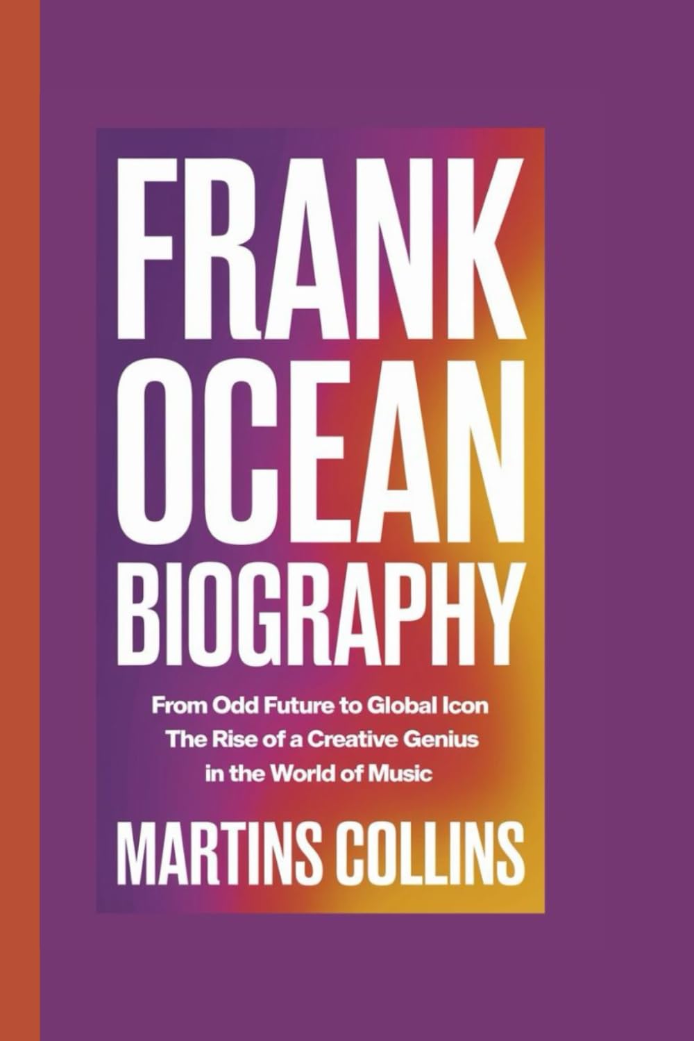 FRANK OCEAN BIOGRAPHY: From Odd Future to Global Icon - The Rise of a Creative Genius in the World of Music (Hits, Hearts, and Histories: The Stories Behind the Music)