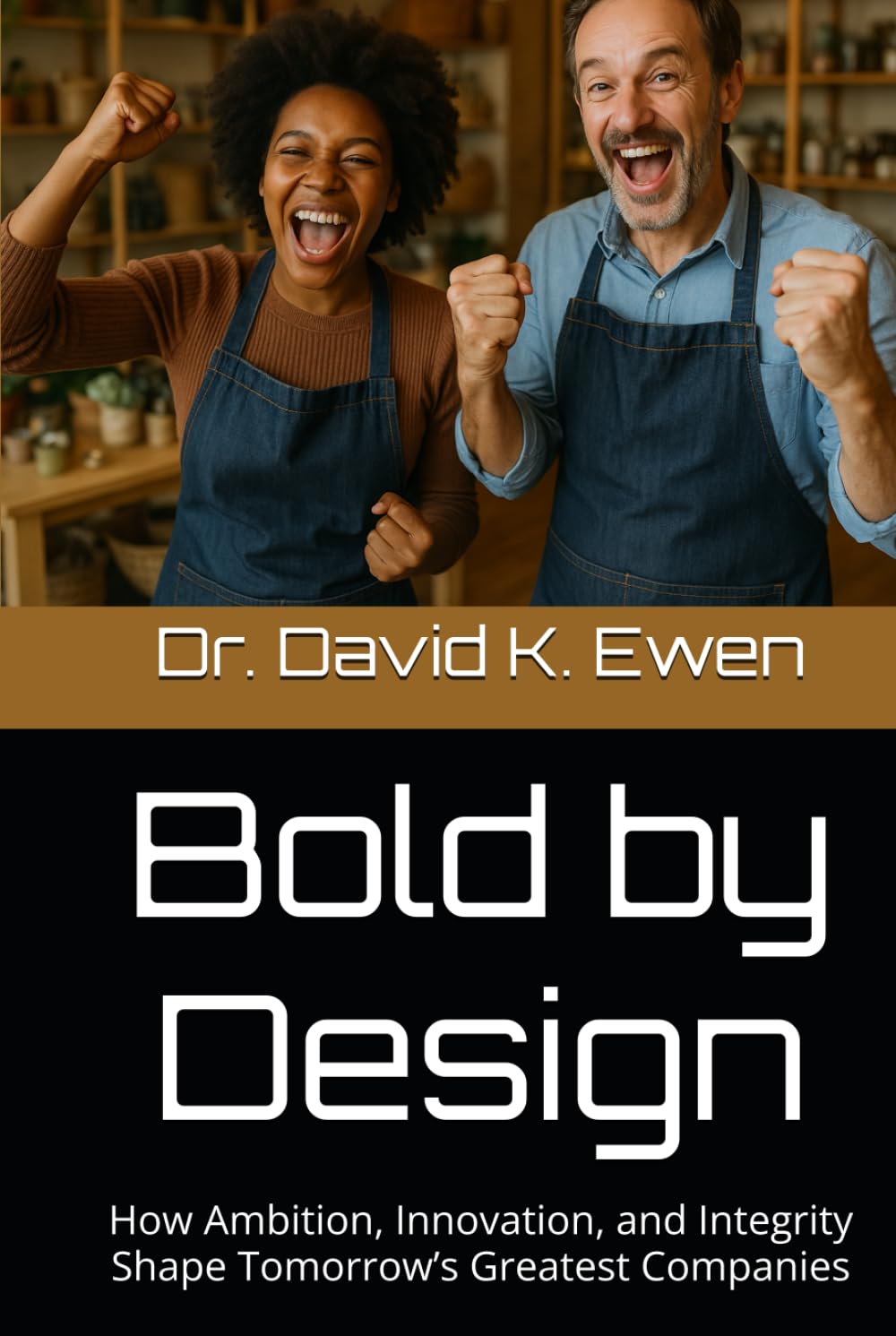 Bold by Design: How Ambition, Innovation, and Integrity Shape Tomorrow’s Greatest Companies