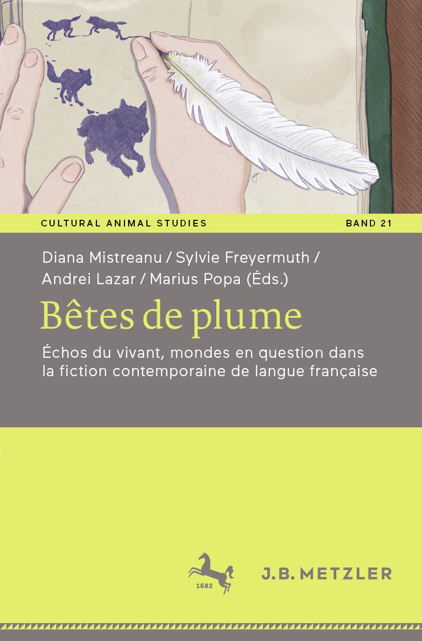 Bêtes de plume: Échos du vivant, mondes en question dans la fiction contemporaine de langue française (Cultural Animal Studies, 21)