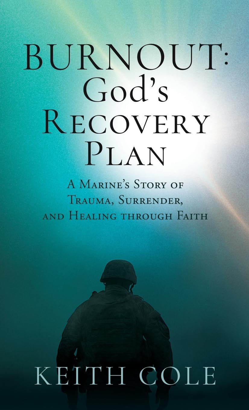 Burnout: God's Recovery Plan: A Marine's Story of Trauma, Surrender, and Healing through Faith: 0