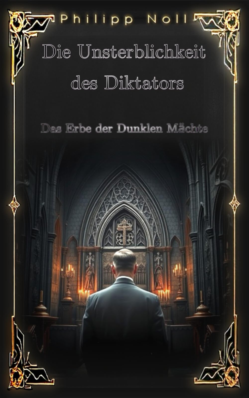 Die Unsterblichkeit des Diktators: Historischer Roman – eine Mischung aus wahren Fakten und Fiktion: Das Erbe der Dunklen Mächte