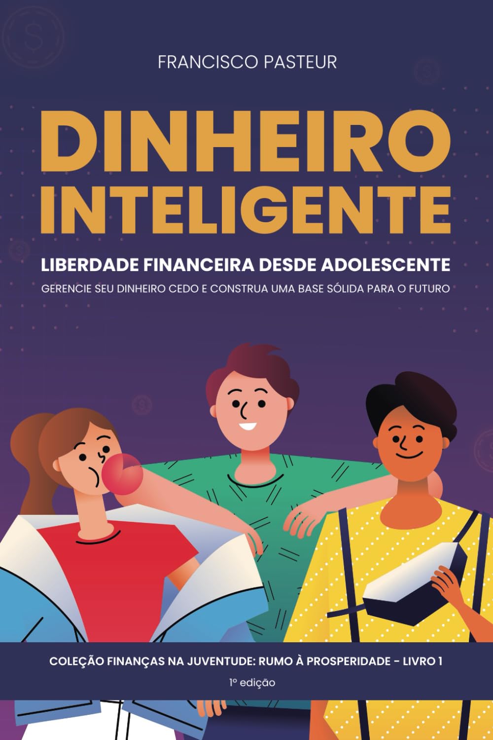 Dinheiro Inteligente: Liberdade Financeira Desde Adolescente: Gerencie seu Dinheiro Cedo e Construa uma Base Sólida para o Futuro (Finanças na
