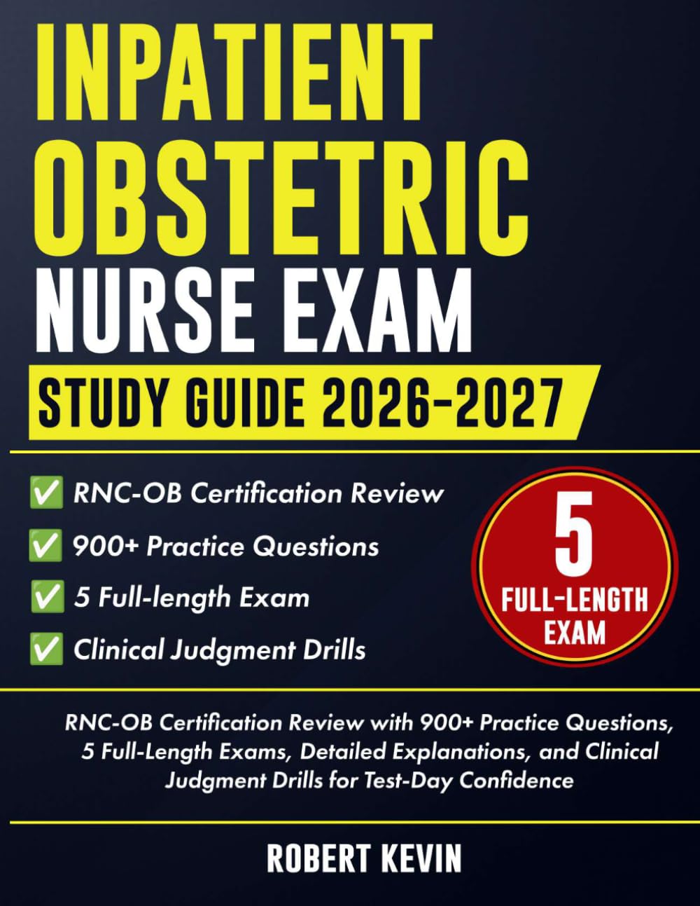 Inpatient Obstetric Nurse Exam Study Guide 2026-2027: RNC-OB Certification Review with 900+ Practice Questions, 5 Full-Length Exams, Detailed ... Judgment Drills for Test-Day Confidence