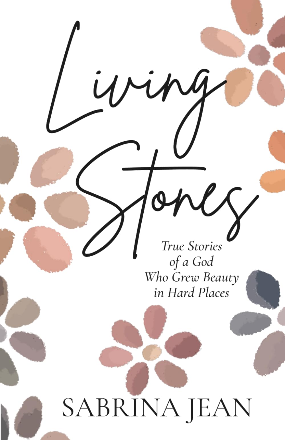 Living Stones: True Stories of a God Who Grew Beauty in Hard Places