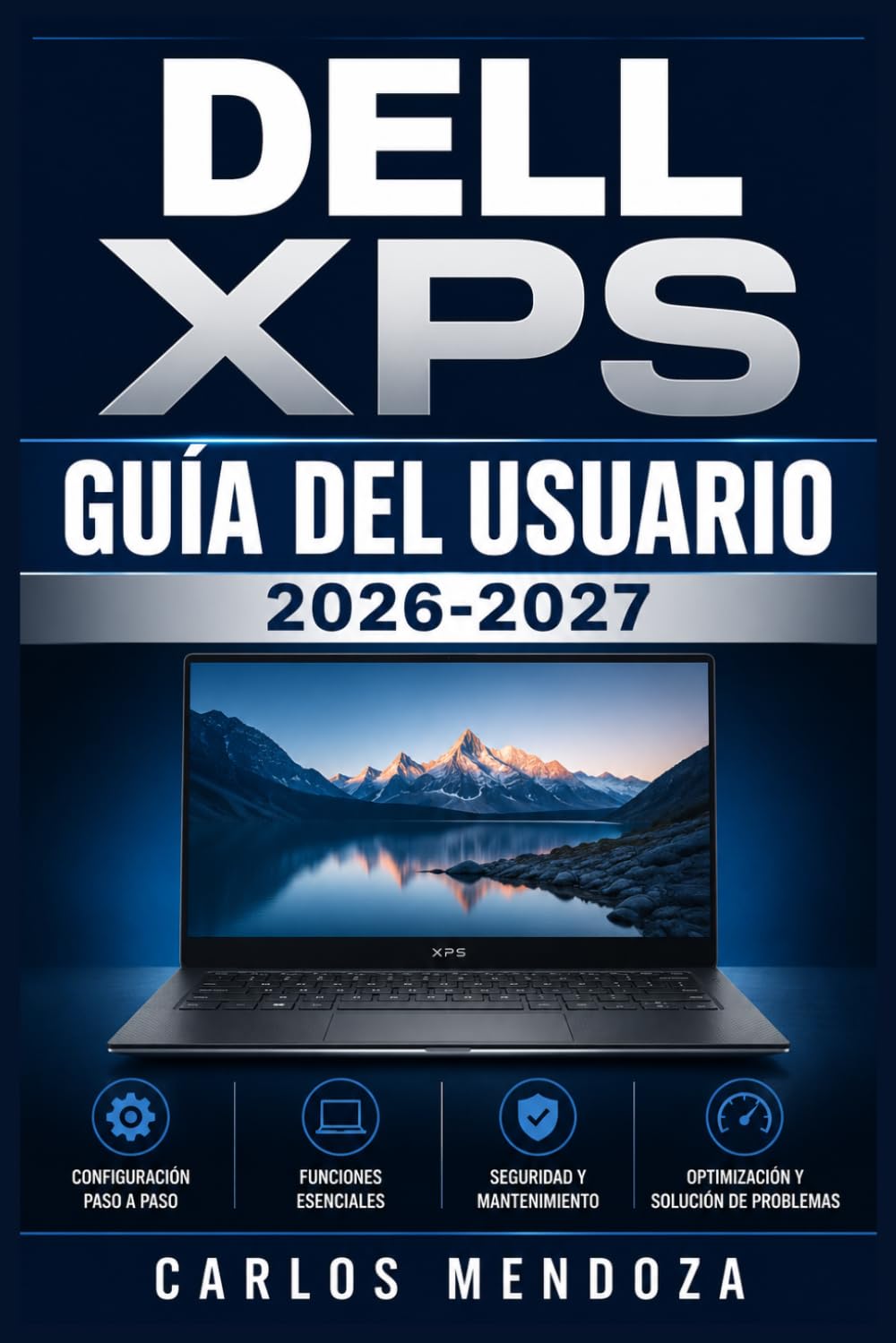 Dell XPS Guía del Usuario 2026-2027: Configuración, Funciones Avanzadas, Mantenimiento y Solución de Problemas para Principiantes y Expertos