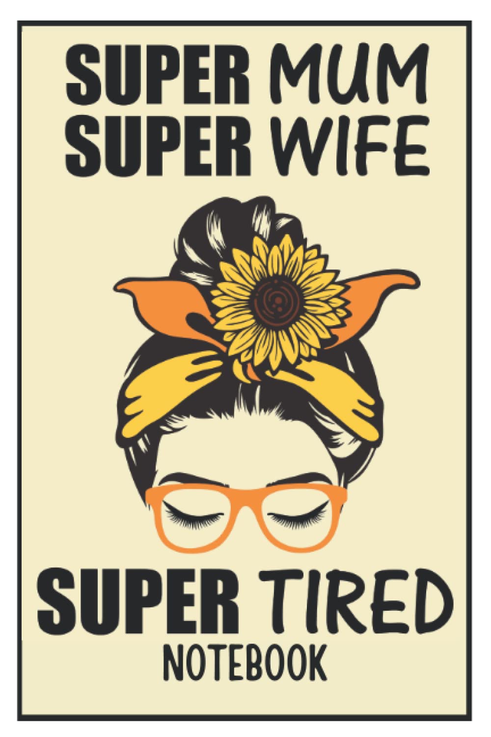 Super Mum, Super Wife, Super Tired Notebook: 6 x 9 Inch Lined Notepad | Great Gift Idea For Mums | Features the book cover image as the background on each page