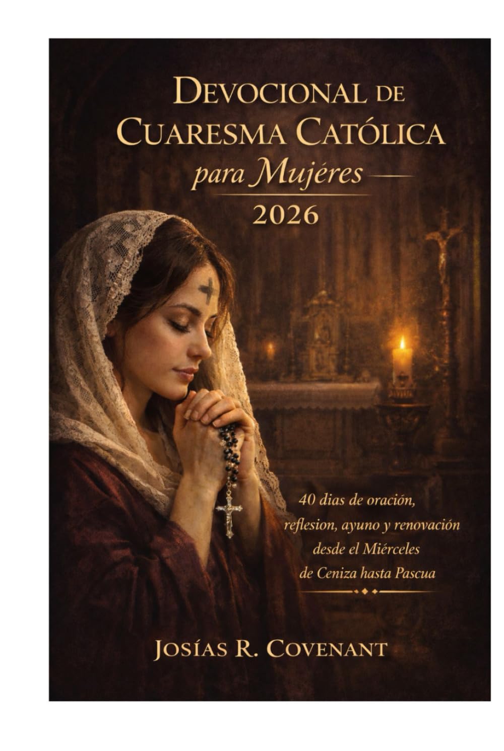 Devocional de Cuaresma Católica para Mujeres 2026: 40 días de oración, reflexión, ayuno y renovación desde el Miércoles de Ceniza hasta Pascua
