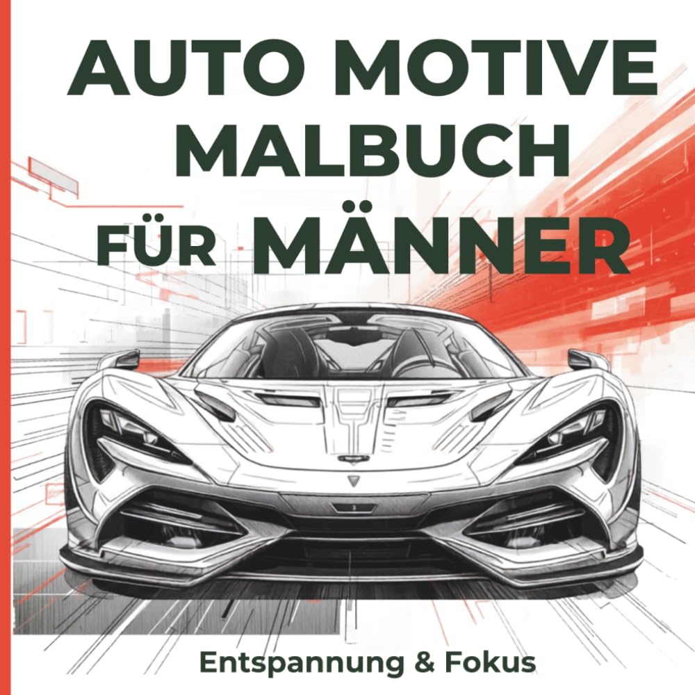 Ausmalbuch für Männer mit Automotiven – Detailreiche Auto Motive für Entspannung und Fokus: Präzise gezeichnete Sportwagen, Oldtimer und Tuning ... für kreative Auszeit und ruhige Konzentration