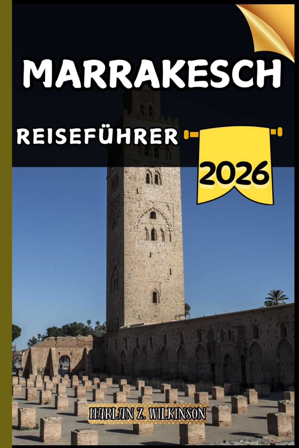 Marrakesch Reiseführer: Ihr Reiseführer zu kulturellen Höhepunkten, Sehenswürdigkeiten, die man gesehen haben muss, Top-Unterkünften und Expertentipps für eine unvergessliche Reise.