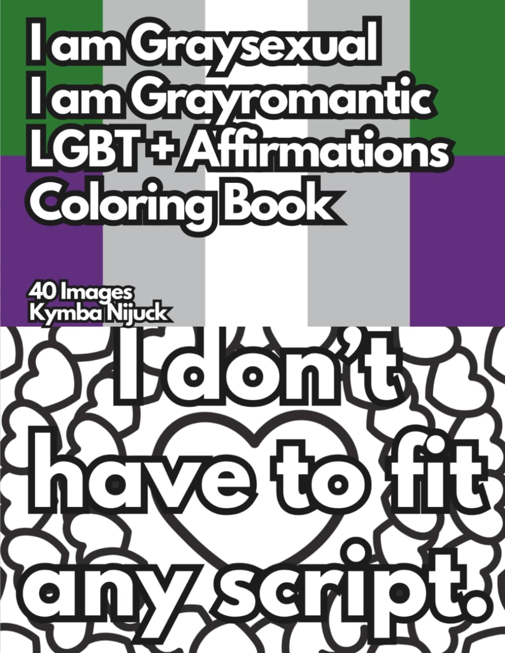 I Am Graysexual/Grayromantic: An LGBT+ Affirmation Coloring Book: 40 Uplifting Pages to Color for Pride and Self-Love (Queer Affirmation Coloring Books)