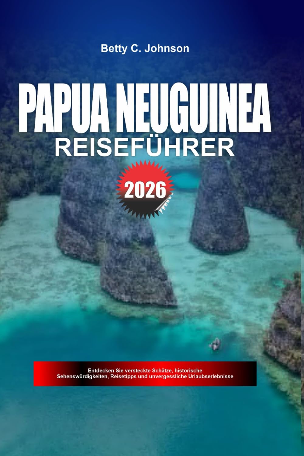 PAPUA NEUGUINEA REISEFÜHRER 2026: Entdecken Sie versteckte Schätze, historische Sehenswürdigkeiten, Reisetipps und unvergessliche Urlaubserlebnisse