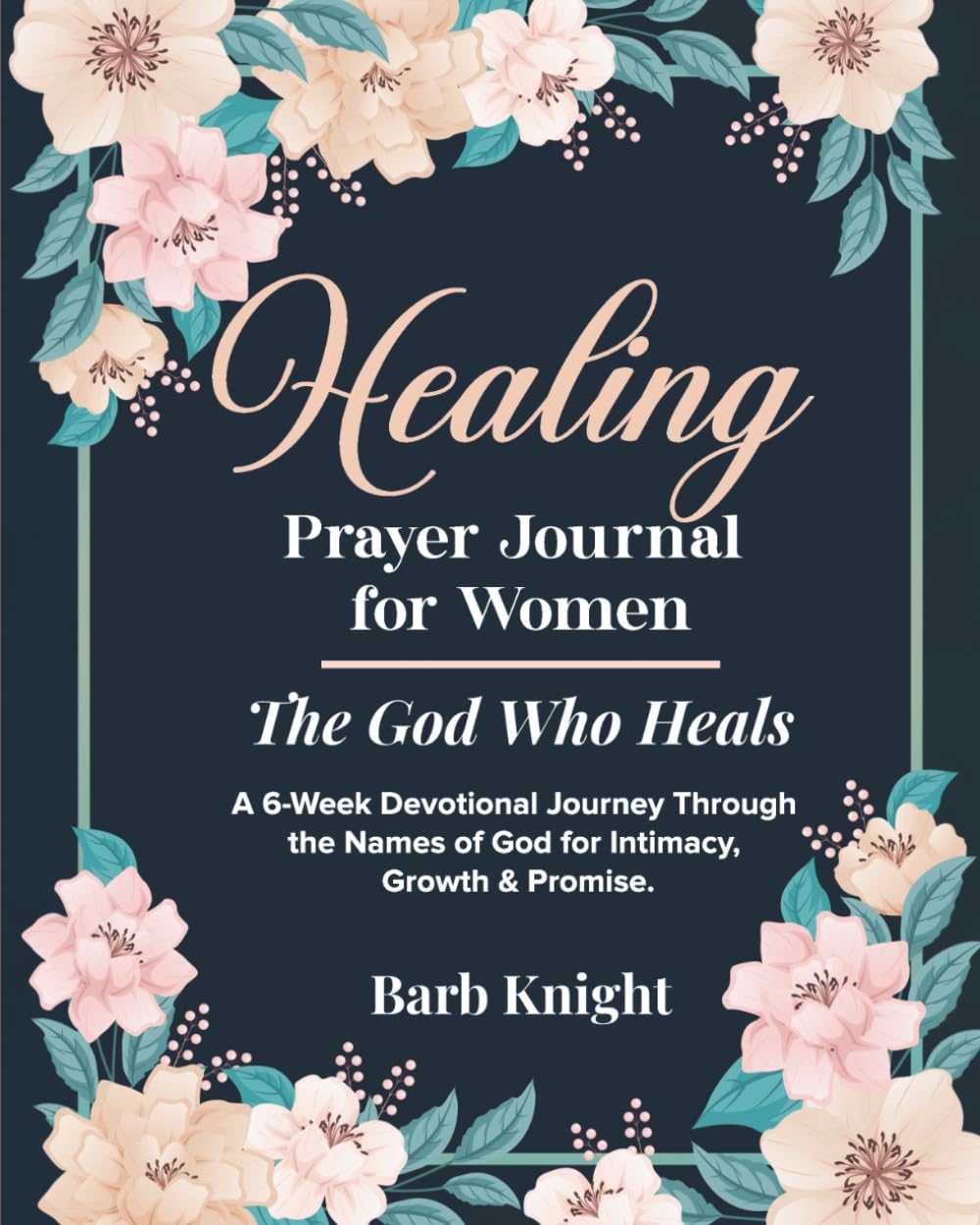 Healing Prayer Journal for Women: The God Who Heals (Color Edition): A Devotional Journey Through the Names of God for Healing, Spiritual Renewal, and Deeper Intimacy with Him