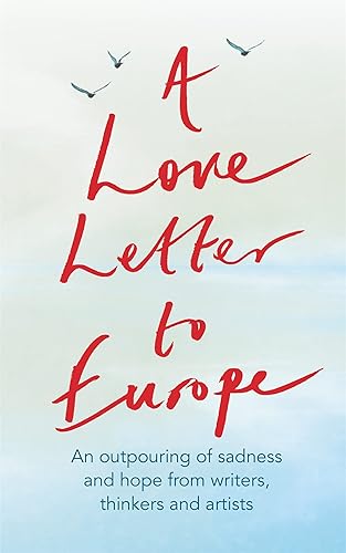 A Love Letter to Europe: An outpouring of sadness and hope – Mary Beard, Shami Chakrabati, Sebastian Faulks, Neil Gaiman, Ruth Jones, J.K. Rowling, Sandi Toksvig and others
