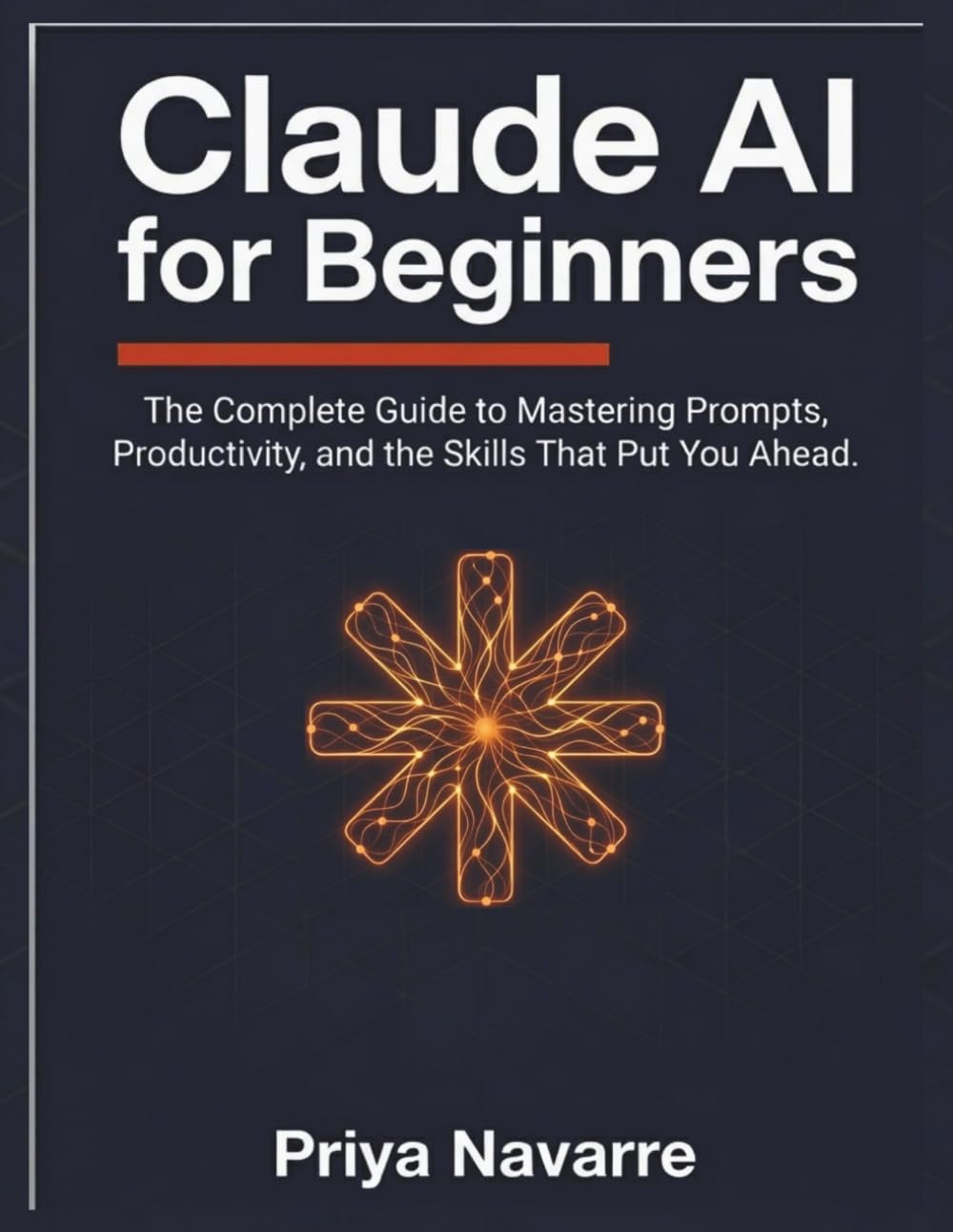 Claude AI for Beginners: The Complete Guide to Mastering AI Prompts, Productivity, and the Skills That Put You Ahead