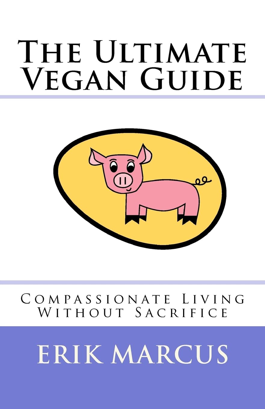 The Ultimate Vegan Guide: Compassionate Living Without Sacrifice (Second Edition)